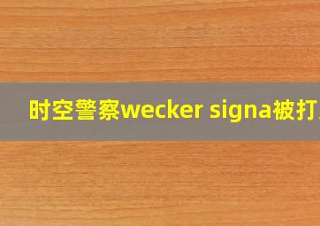 时空警察wecker signa被打败